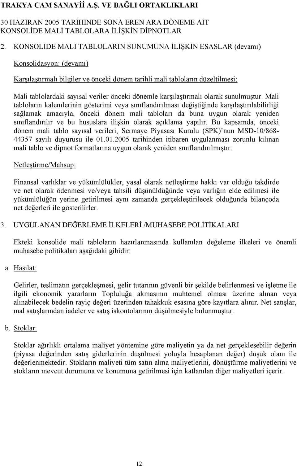 Mali tabloların kalemlerinin gösterimi veya sınıflandırılması değiştiğinde karşılaştırılabilirliği sağlamak amacıyla, önceki dönem mali tabloları da buna uygun olarak yeniden sınıflandırılır ve bu