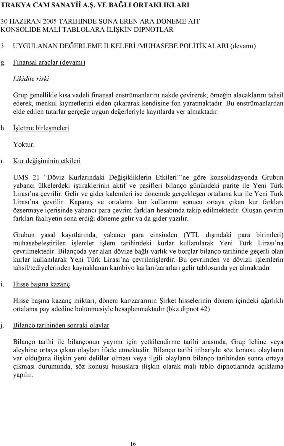 yaratmaktadır. Bu enstrümanlardan elde edilen tutarlar gerçeğe uygun değerleriyle kayıtlarda yer almaktadır. h. İşletme birleşmeleri Yoktur. ı.