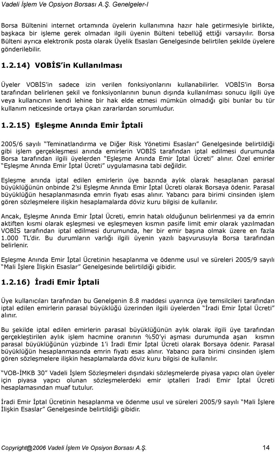 14) VOBİS in Kullanılması Üyeler VOBİS in sadece izin verilen fonksiyonlarını kullanabilirler.