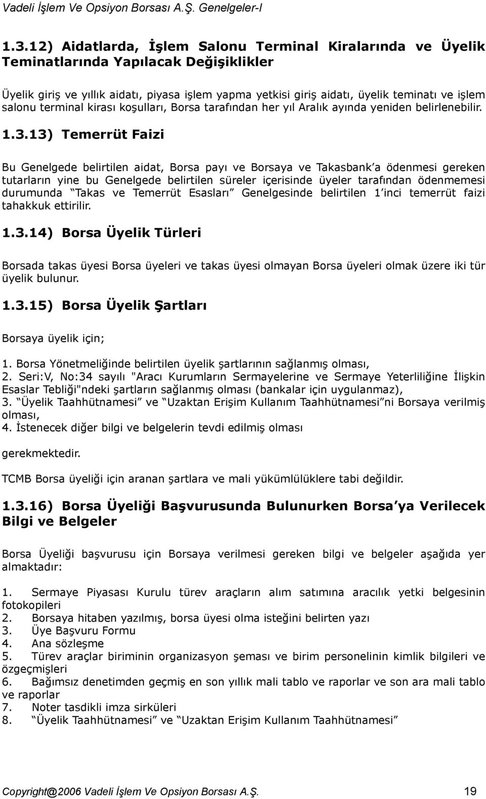 13) Temerrüt Faizi Bu Genelgede belirtilen aidat, Borsa payı ve Borsaya ve Takasbank a ödenmesi gereken tutarların yine bu Genelgede belirtilen süreler içerisinde üyeler tarafından ödenmemesi