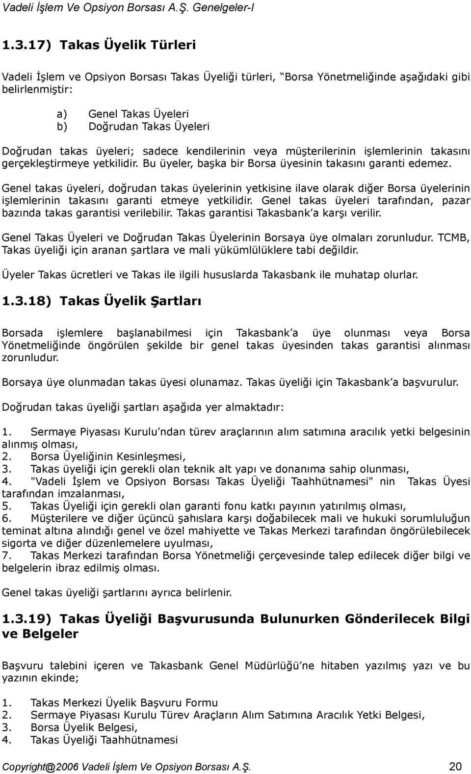 Genel takas üyeleri, doğrudan takas üyelerinin yetkisine ilave olarak diğer Borsa üyelerinin işlemlerinin takasını garanti etmeye yetkilidir.