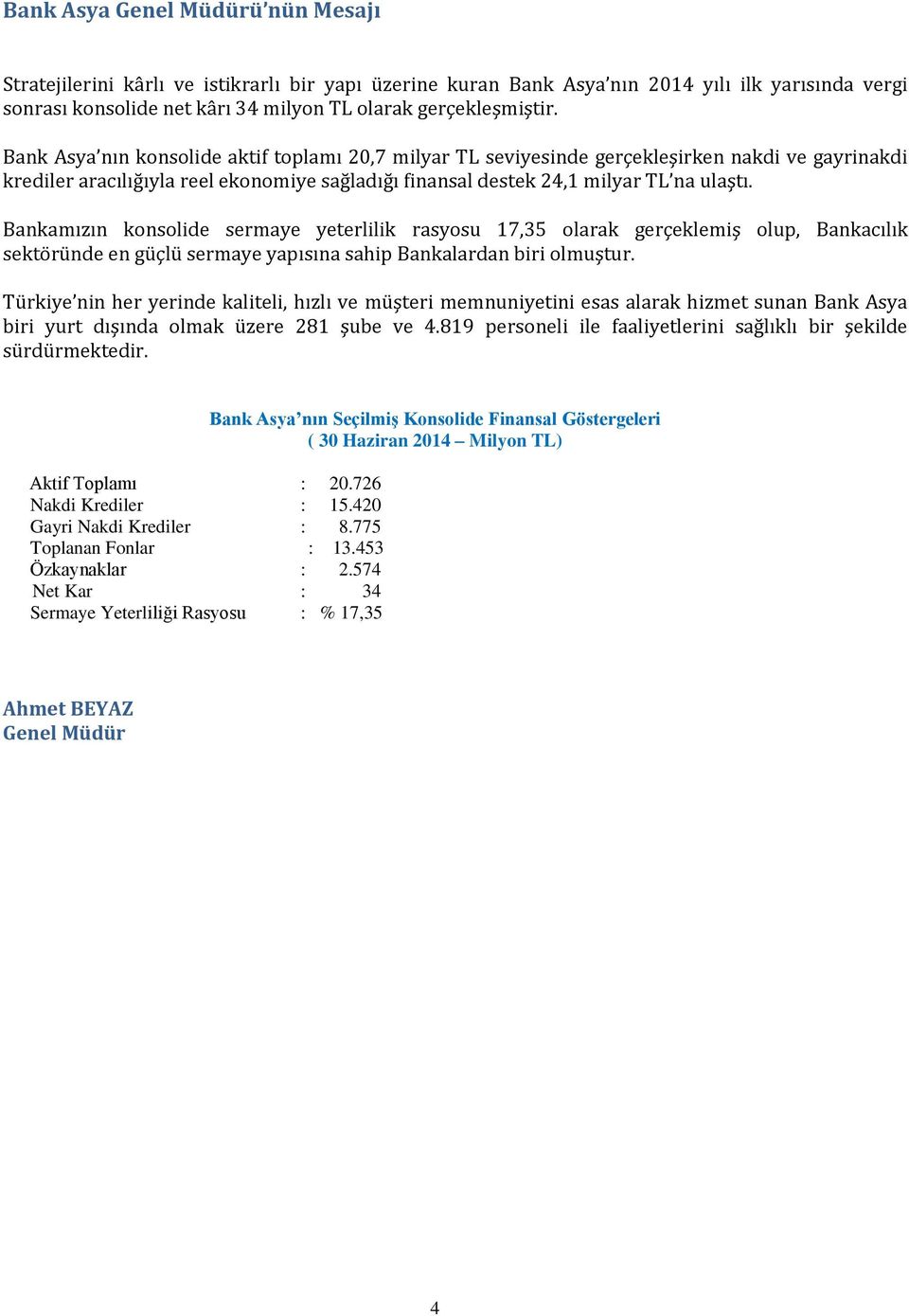 Bankamızın konsolide sermaye yeterlilik rasyosu 17,35 olarak gerçeklemiş olup, Bankacılık sektöründe en güçlü sermaye yapısına sahip Bankalardan biri olmuştur.