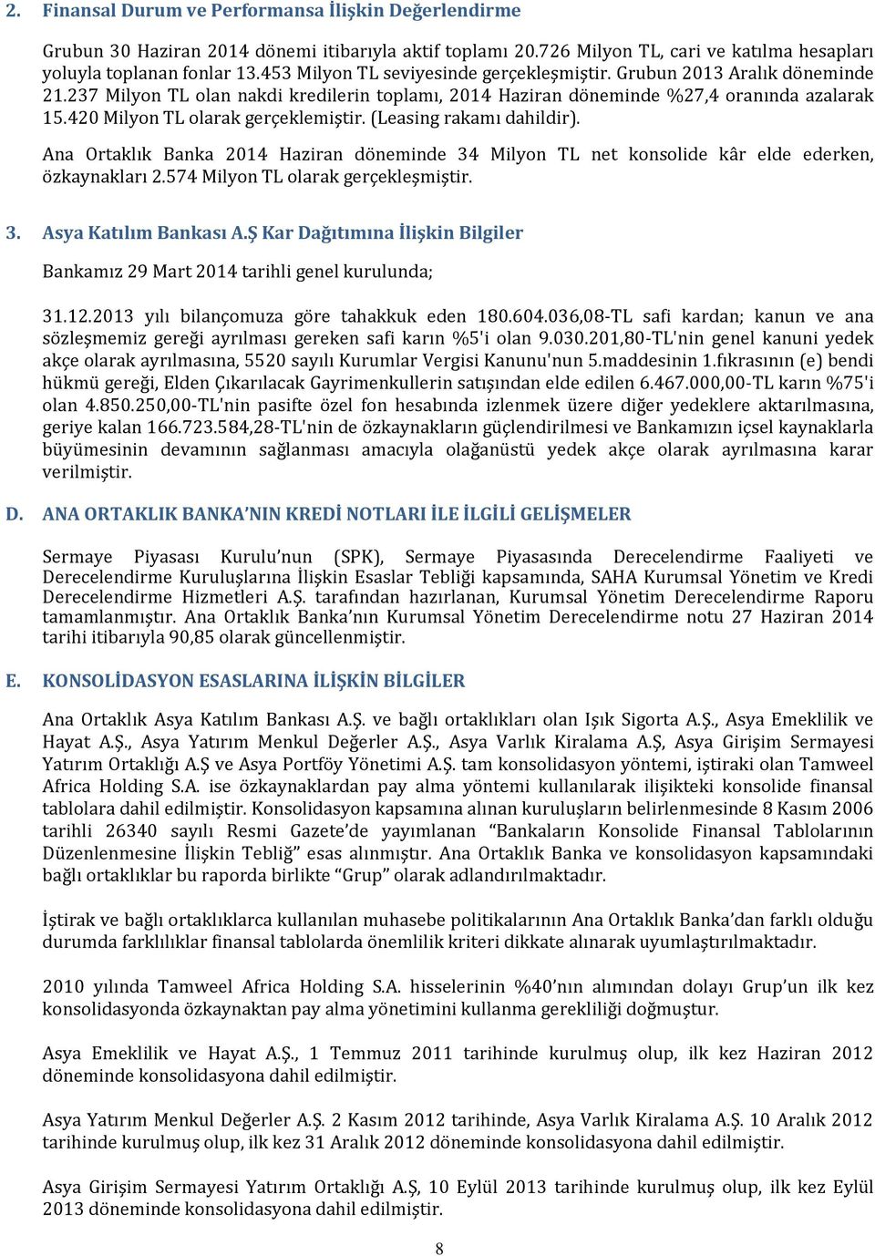 420 Milyon TL olarak gerçeklemiştir. (Leasing rakamı dahildir). Ana Ortaklık Banka 2014 Haziran döneminde 34 Milyon TL net konsolide kâr elde ederken, özkaynakları 2.