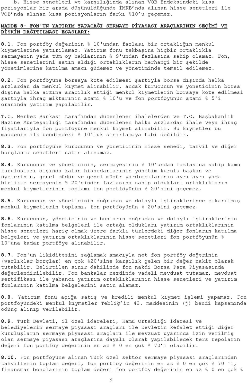 Yatırım fonu tekbaģına hiçbir ortaklıkla sermayenin yada tüm oy haklarının % 9'undan fazlasına sahip olamaz.