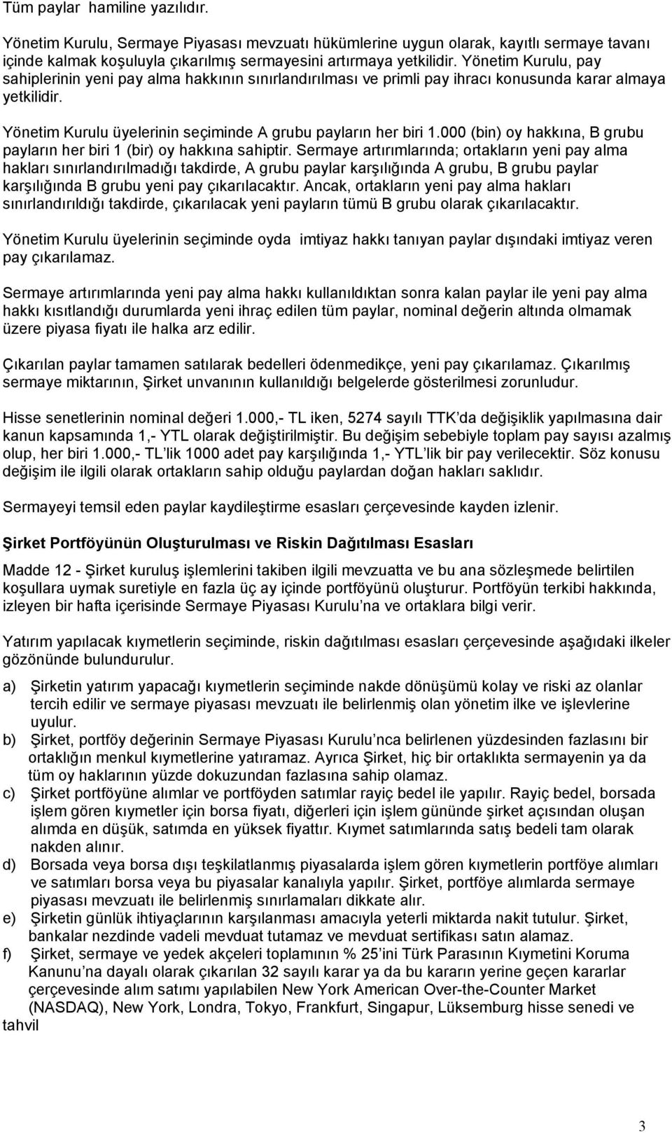 000 (bin) oy hakkına, B grubu payların her biri 1 (bir) oy hakkına sahiptir.