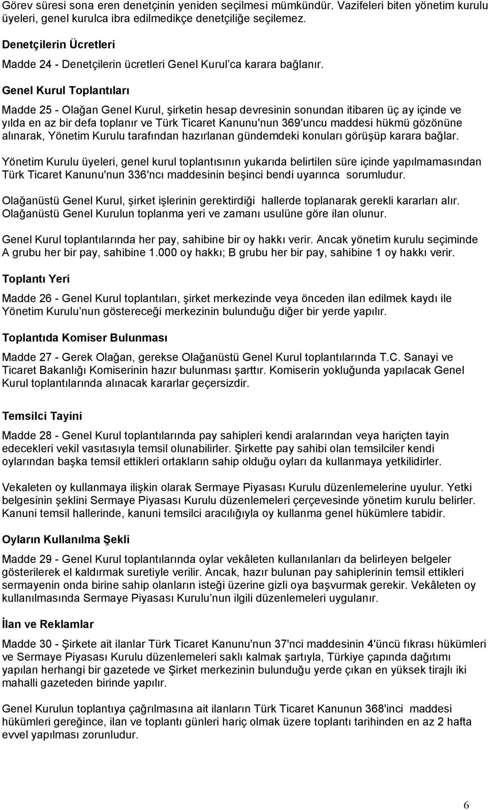 Genel Kurul Toplantıları Madde 25 - Olağan Genel Kurul, şirketin hesap devresinin sonundan itibaren üç ay içinde ve yılda en az bir defa toplanır ve Türk Ticaret Kanunu'nun 369'uncu maddesi hükmü