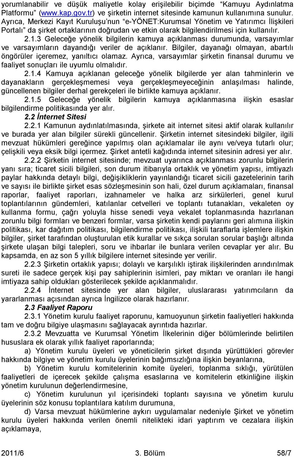 3 Geleceğe yönelik bilgilerin kamuya açıklanması durumunda, varsayımlar ve varsayımların dayandığı veriler de açıklanır. Bilgiler, dayanağı olmayan, abartılı öngörüler içeremez, yanıltıcı olamaz.