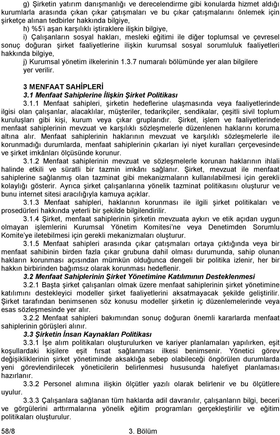 sosyal sorumluluk faaliyetleri hakkında bilgiye, j) Kurumsal yönetim ilkelerinin 1.3.7 numaralı bölümünde yer alan bilgilere yer verilir. 3 MENFAAT SAHİPLERİ 3.