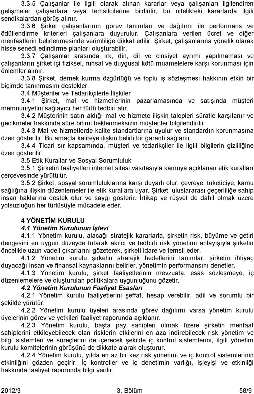 Çalışanlara verilen ücret ve diğer menfaatlerin belirlenmesinde verimliliğe dikkat edilir. Şirket, çalışanlarına yönelik olarak hisse senedi edindirme planları oluşturabilir. 3.