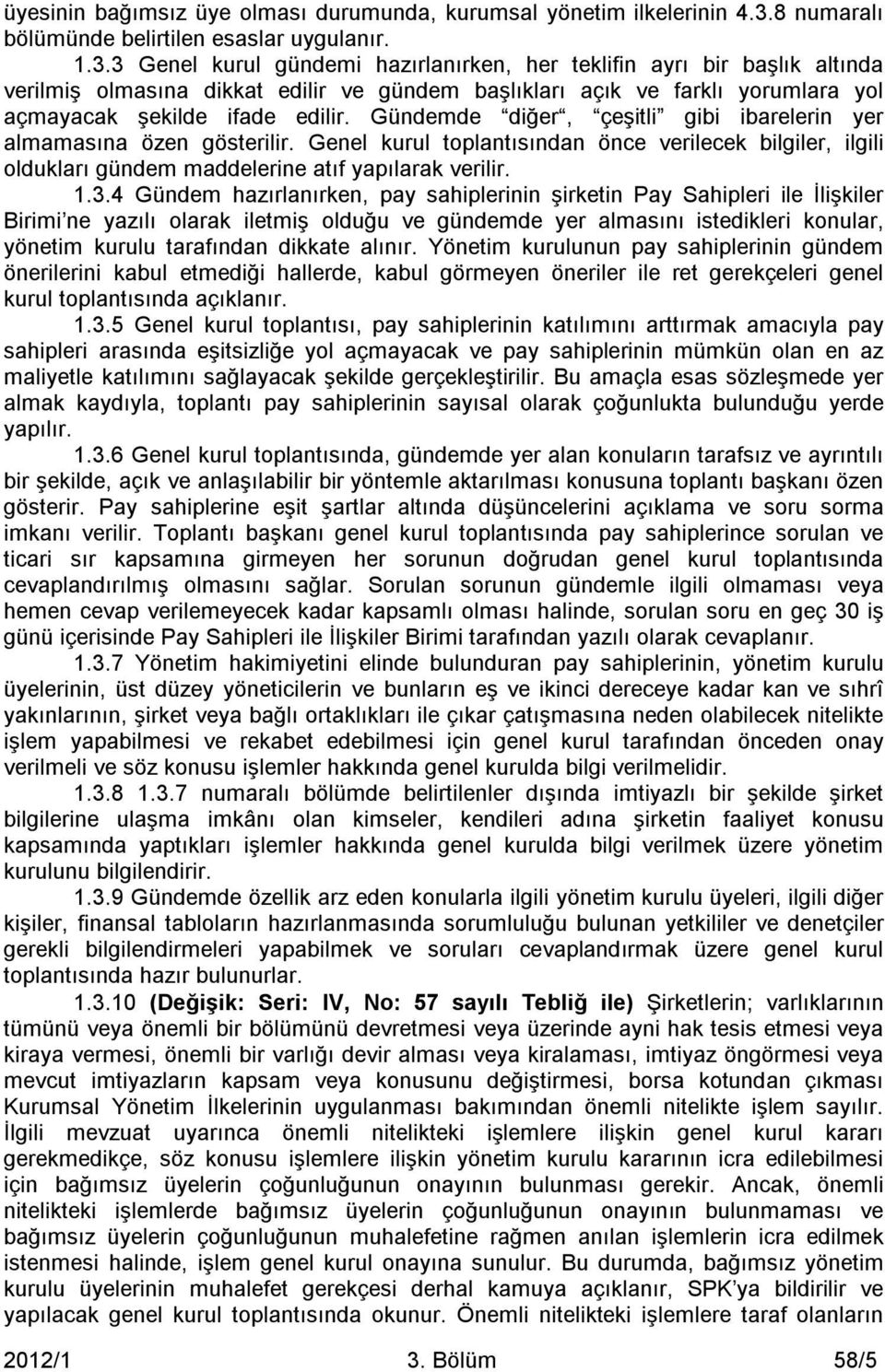 3 Genel kurul gündemi hazırlanırken, her teklifin ayrı bir başlık altında verilmiş olmasına dikkat edilir ve gündem başlıkları açık ve farklı yorumlara yol açmayacak şekilde ifade edilir.