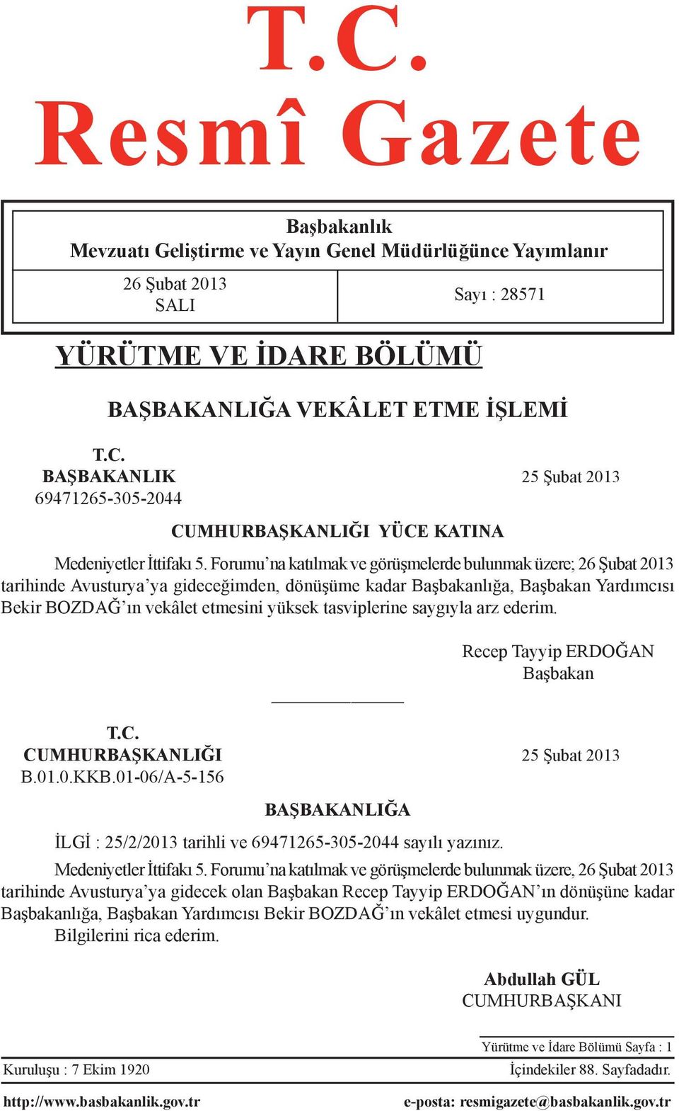 tasviplerine saygıyla arz ederim. Recep Tayyip ERDOĞAN Başbakan T.C. CUMHURBAŞKANLIĞI 25 Şubat 2013 B.01.0.KKB.01-06/A-5-156 BAŞBAKANLIĞA İLGİ : 25/2/2013 tarihli ve 69471265-305-2044 sayılı yazınız.