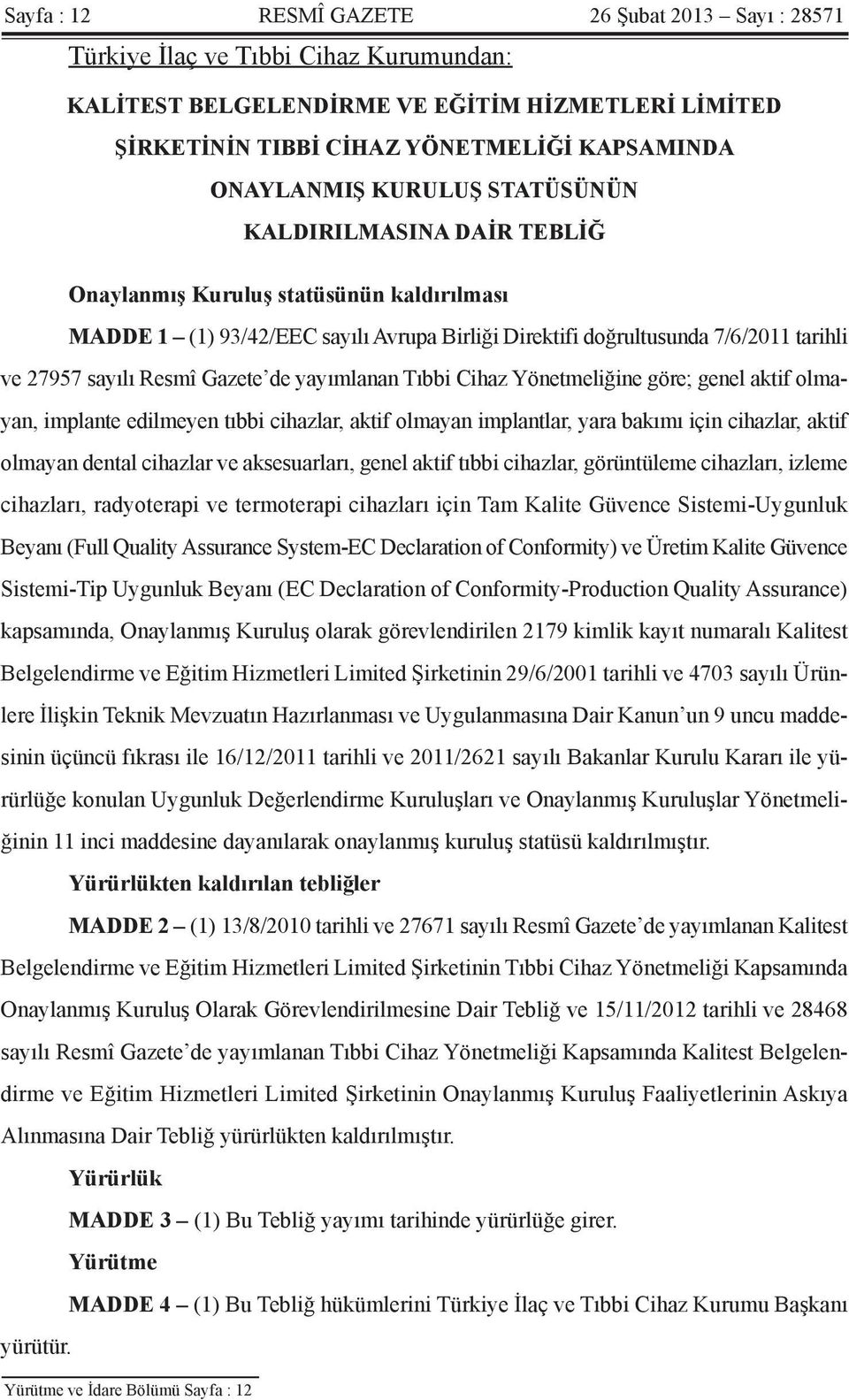 Gazete de yayımlanan Tıbbi Cihaz Yönetmeliğine göre; genel aktif olmayan, implante edilmeyen tıbbi cihazlar, aktif olmayan implantlar, yara bakımı için cihazlar, aktif olmayan dental cihazlar ve