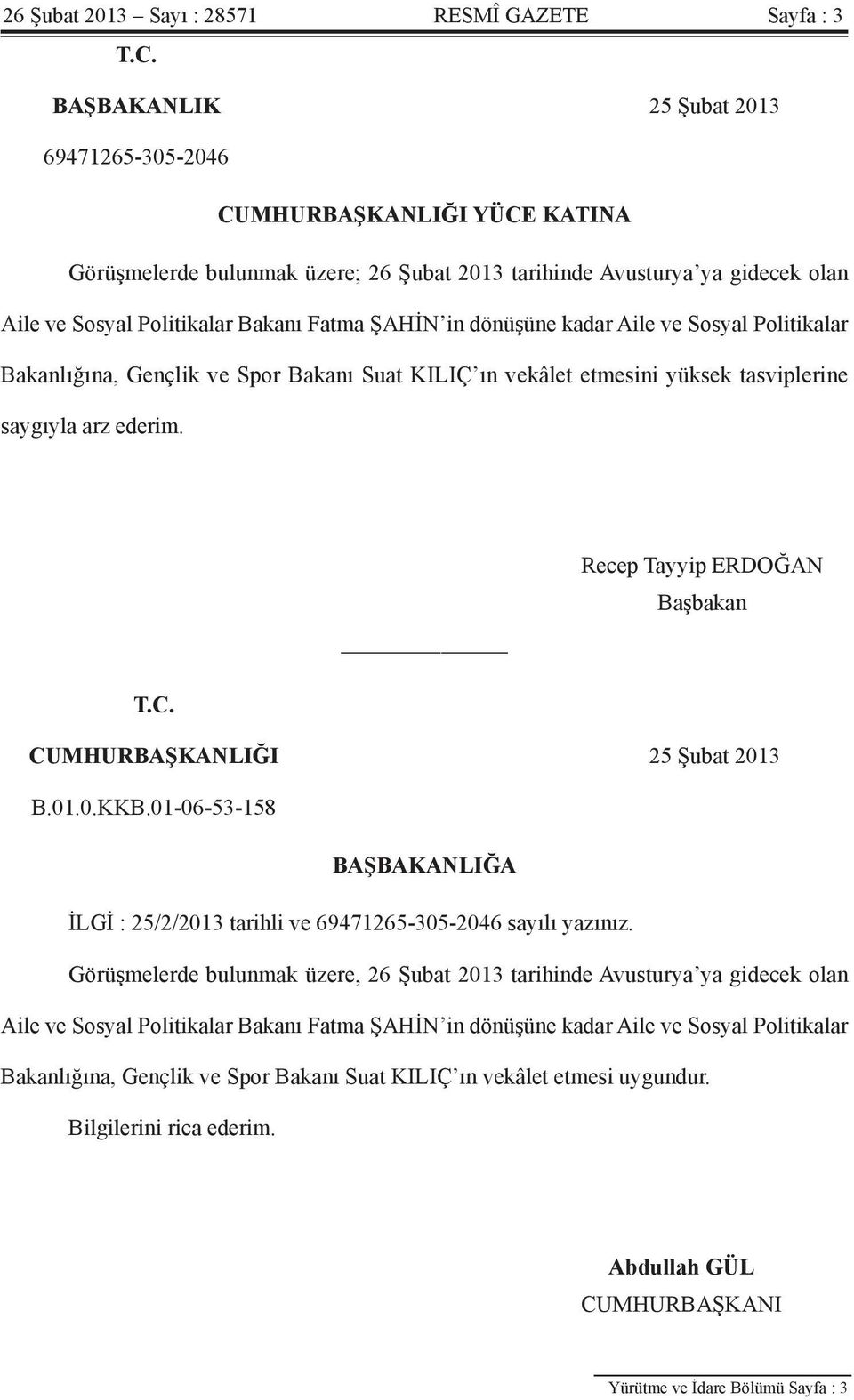 in dönüşüne kadar Aile ve Sosyal Politikalar Bakanlığına, Gençlik ve Spor Bakanı Suat KILIÇ ın vekâlet etmesini yüksek tasviplerine saygıyla arz ederim. Recep Tayyip ERDOĞAN Başbakan T.C.