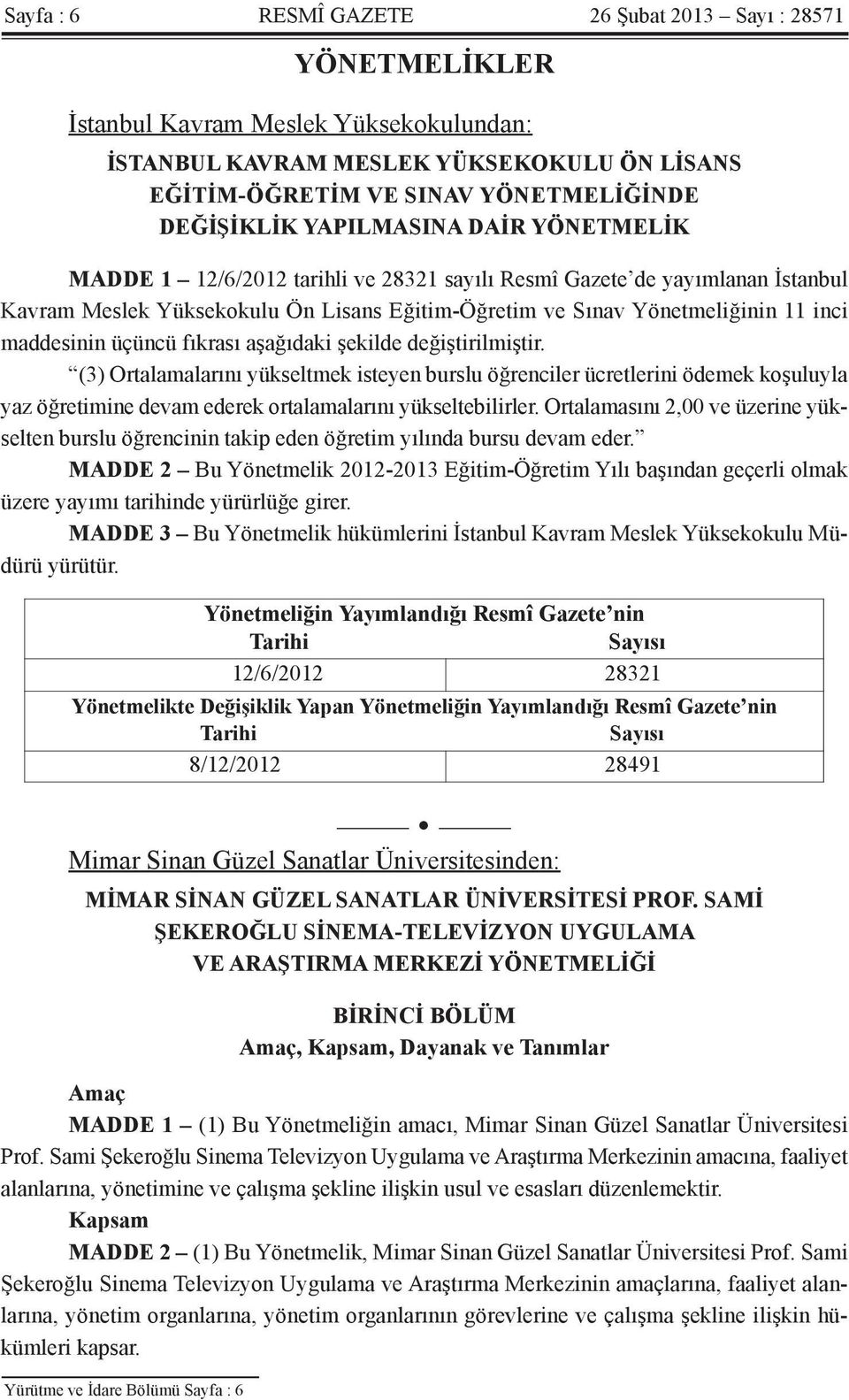 üçüncü fıkrası aşağıdaki şekilde değiştirilmiştir. (3) Ortalamalarını yükseltmek isteyen burslu öğrenciler ücretlerini ödemek koşuluyla yaz öğretimine devam ederek ortalamalarını yükseltebilirler.