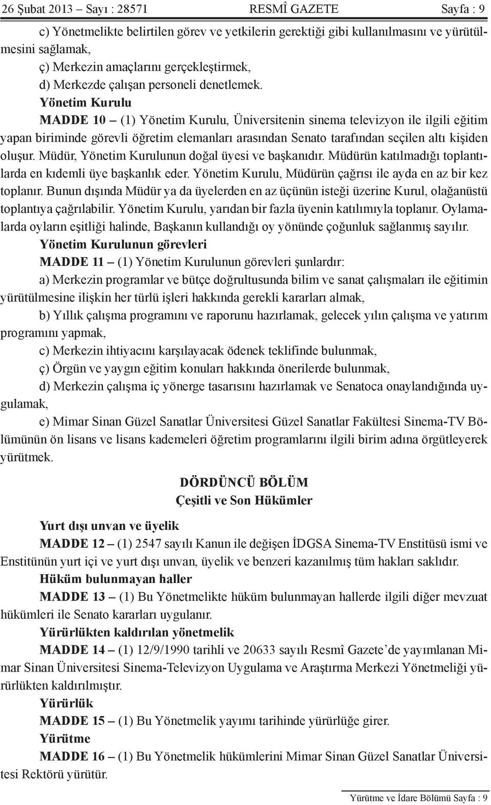 Yönetim Kurulu MADDE 10 (1) Yönetim Kurulu, Üniversitenin sinema televizyon ile ilgili eğitim yapan biriminde görevli öğretim elemanları arasından Senato tarafından seçilen altı kişiden oluşur.