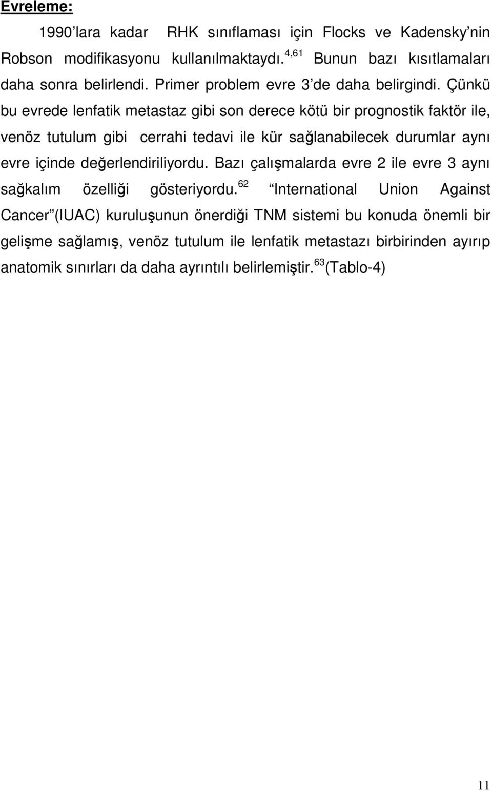 Çünkü bu evrede lenfatik metastaz gibi son derece kötü bir prognostik faktör ile, venöz tutulum gibi cerrahi tedavi ile kür sağlanabilecek durumlar aynı evre içinde