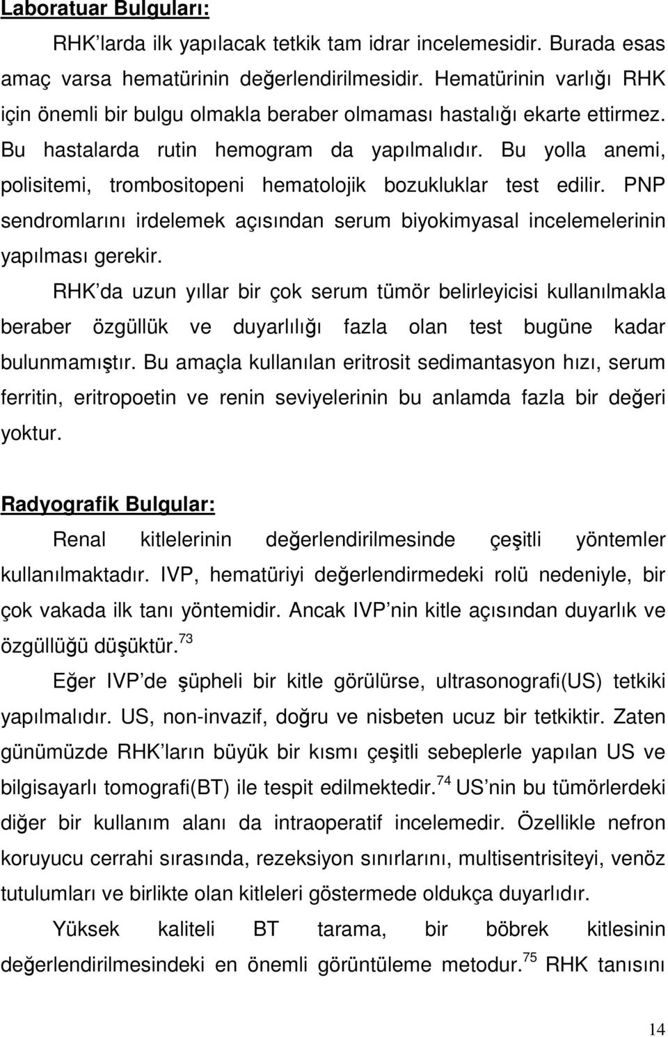 Bu yolla anemi, polisitemi, trombositopeni hematolojik bozukluklar test edilir. PNP sendromlarını irdelemek açısından serum biyokimyasal incelemelerinin yapılması gerekir.