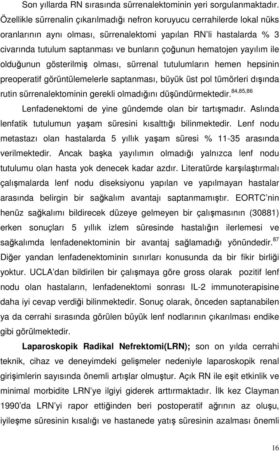 hematojen yayılım ile olduğunun gösterilmiş olması, sürrenal tutulumların hemen hepsinin preoperatif görüntülemelerle saptanması, büyük üst pol tümörleri dışında rutin sürrenalektominin gerekli