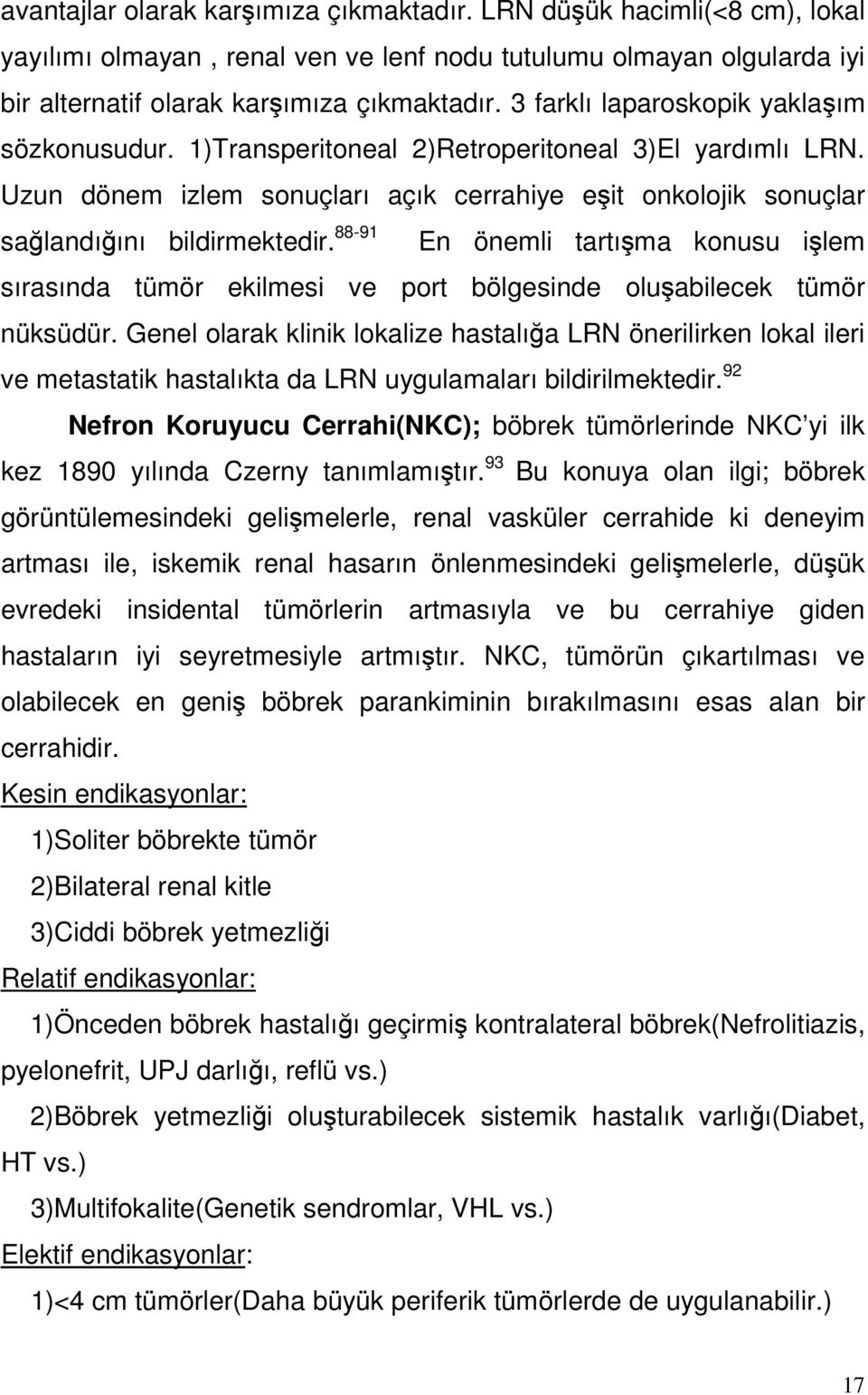 88-91 En önemli tartışma konusu işlem sırasında tümör ekilmesi ve port bölgesinde oluşabilecek tümör nüksüdür.