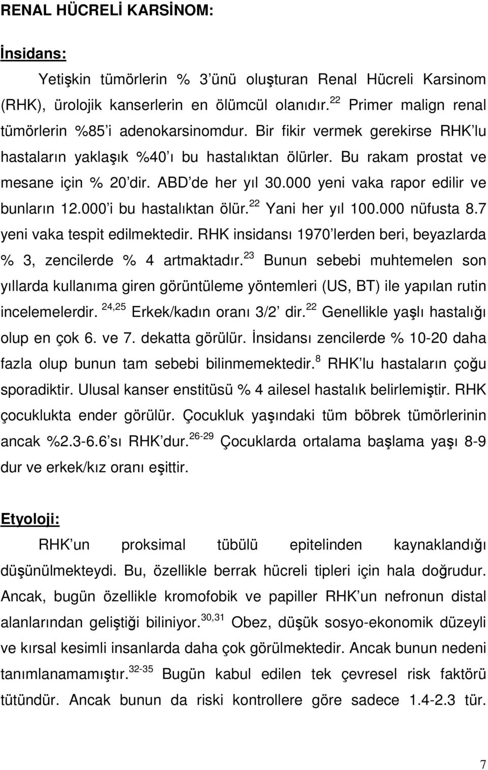 ABD de her yıl 30.000 yeni vaka rapor edilir ve bunların 12.000 i bu hastalıktan ölür. 22 Yani her yıl 100.000 nüfusta 8.7 yeni vaka tespit edilmektedir.