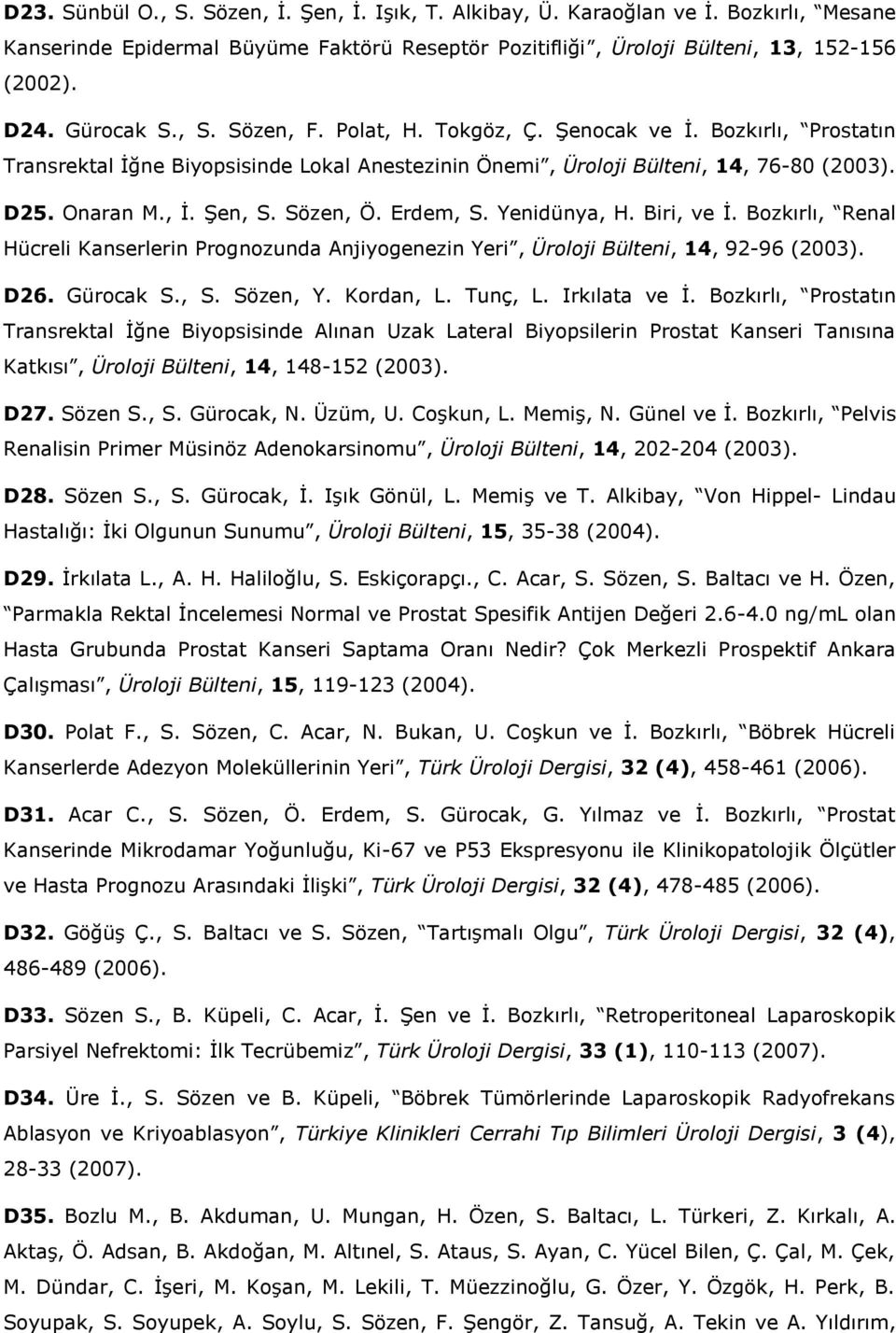 Sözen, Ö. Erdem, S. Yenidünya, H. Biri, ve İ. Bozkırlı, Renal Hücreli Kanserlerin Prognozunda Anjiyogenezin Yeri, Üroloji Bülteni, 14, 92-96 (2003). D26. Gürocak S., S. Sözen, Y. Kordan, L. Tunç, L.