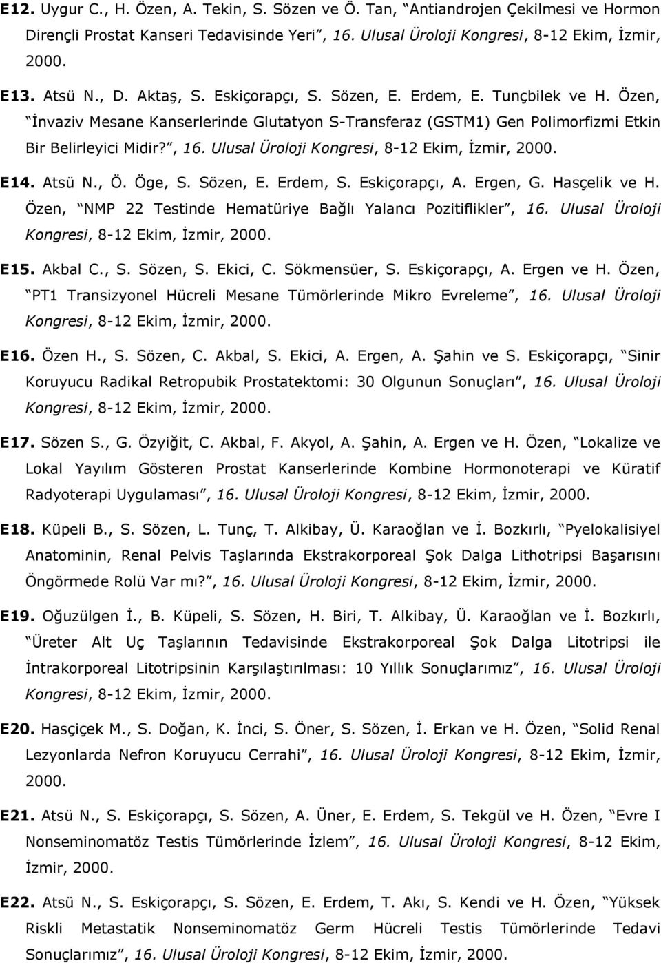 Ulusal Üroloji Kongresi, 8-12 Ekim, İzmir, 2000. E14. Atsü N., Ö. Öge, S. Sözen, E. Erdem, S. Eskiçorapçı, A. Ergen, G. Hasçelik ve H. Özen, NMP 22 Testinde Hematüriye Bağlı Yalancı Pozitiflikler, 16.