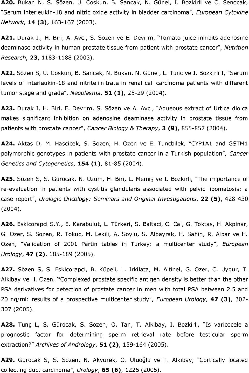 Devrim, Tomato juice inhibits adenosine deaminase activity in human prostate tissue from patient with prostate cancer, Nutrition Research, 23, 1183-1188 (2003). A22. Sözen S, U. Coskun, B. Sancak, N.