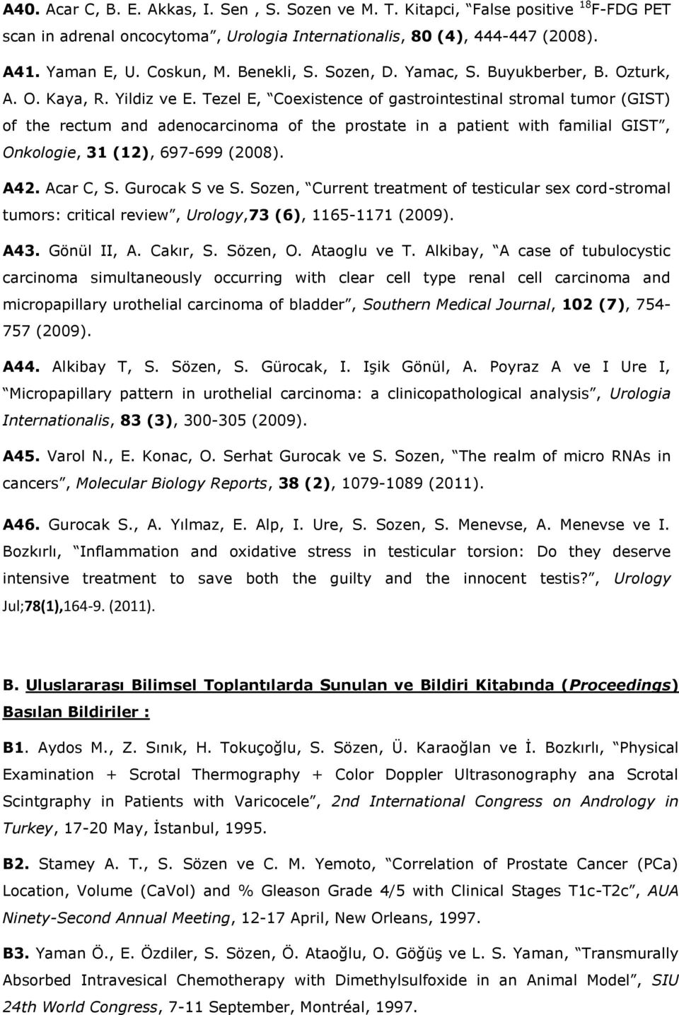 Tezel E, Coexistence of gastrointestinal stromal tumor (GIST) of the rectum and adenocarcinoma of the prostate in a patient with familial GIST, Onkologie, 31 (12), 697-699 (2008). A42. Acar C, S.