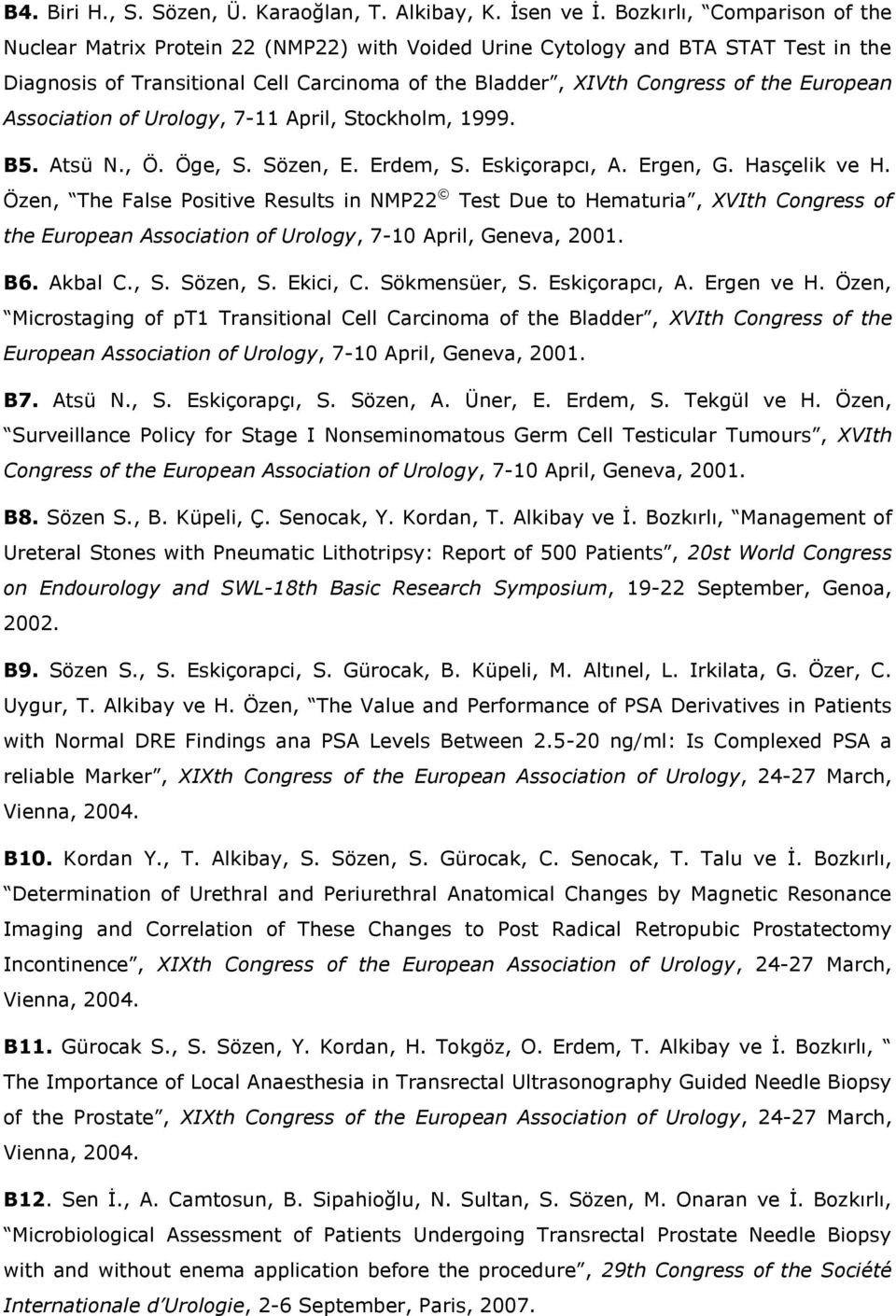 European Association of Urology, 7-11 April, Stockholm, 1999. B5. Atsü N., Ö. Öge, S. Sözen, E. Erdem, S. Eskiçorapcı, A. Ergen, G. Hasçelik ve H.