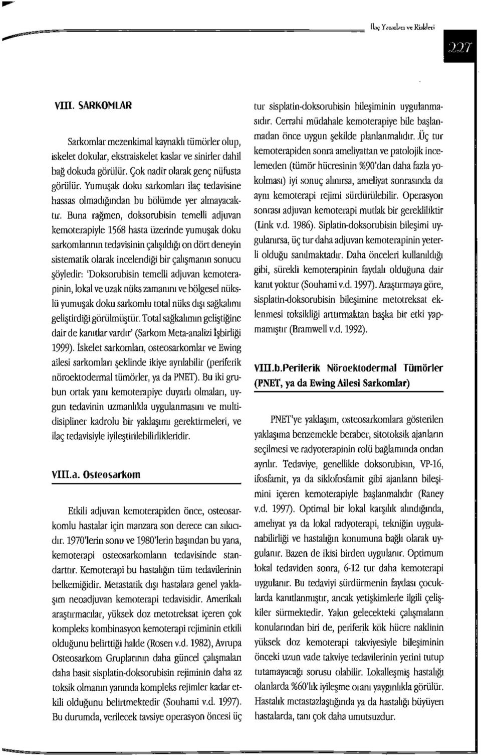 Buna rağmen, doksorubisin temelli adjuvan kemoterapiyle 1568 hasta üzerinde yumuşak doku sarkomlarının tedavisinin çalışıldığı on dört deneyin sistematik olarak incelendiği bir çalışmanın sonucu