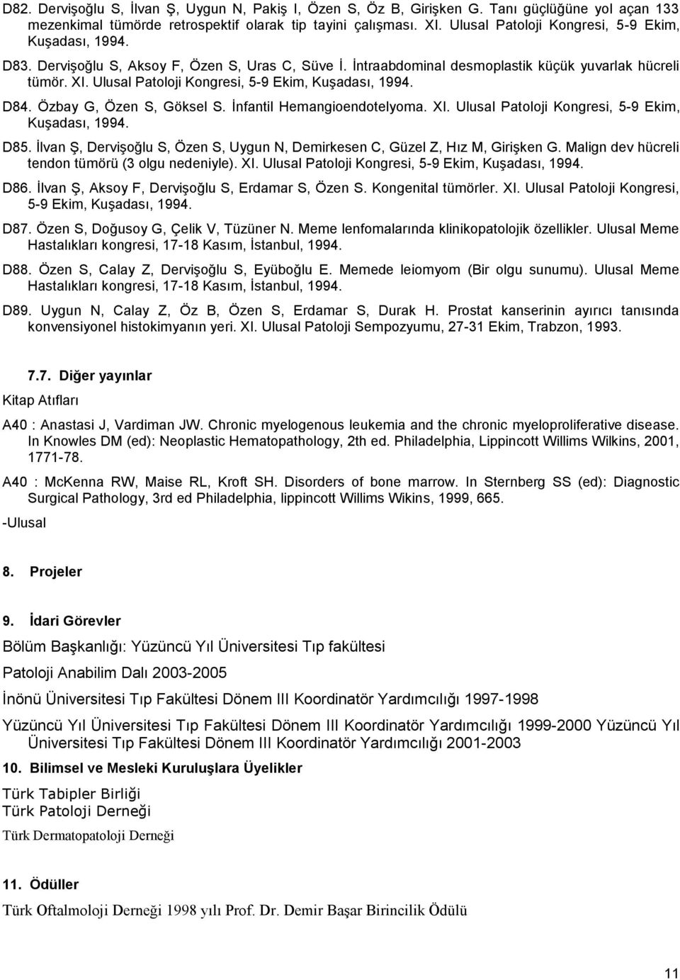 Ulusal Patoloji Kongresi, 5-9 Ekim, Kuşadası, 1994. D84. Özbay G, Özen S, Göksel S. İnfantil Hemangioendotelyoma. XI. Ulusal Patoloji Kongresi, 5-9 Ekim, Kuşadası, 1994. D85.