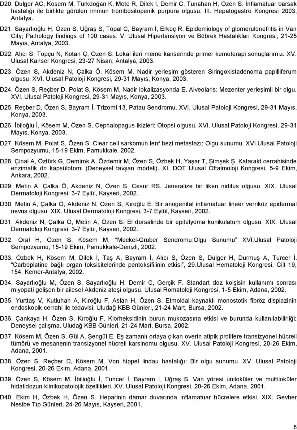 n City; Pathology findings of 100 cases. V. Ulusal Hipertansiyon ve Böbrek Hastalıkları Kongresi, 21-25 Mayıs, Antalya, 2003. D22. Alıcı S, Topçu N, Kotan Ç, Özen S.
