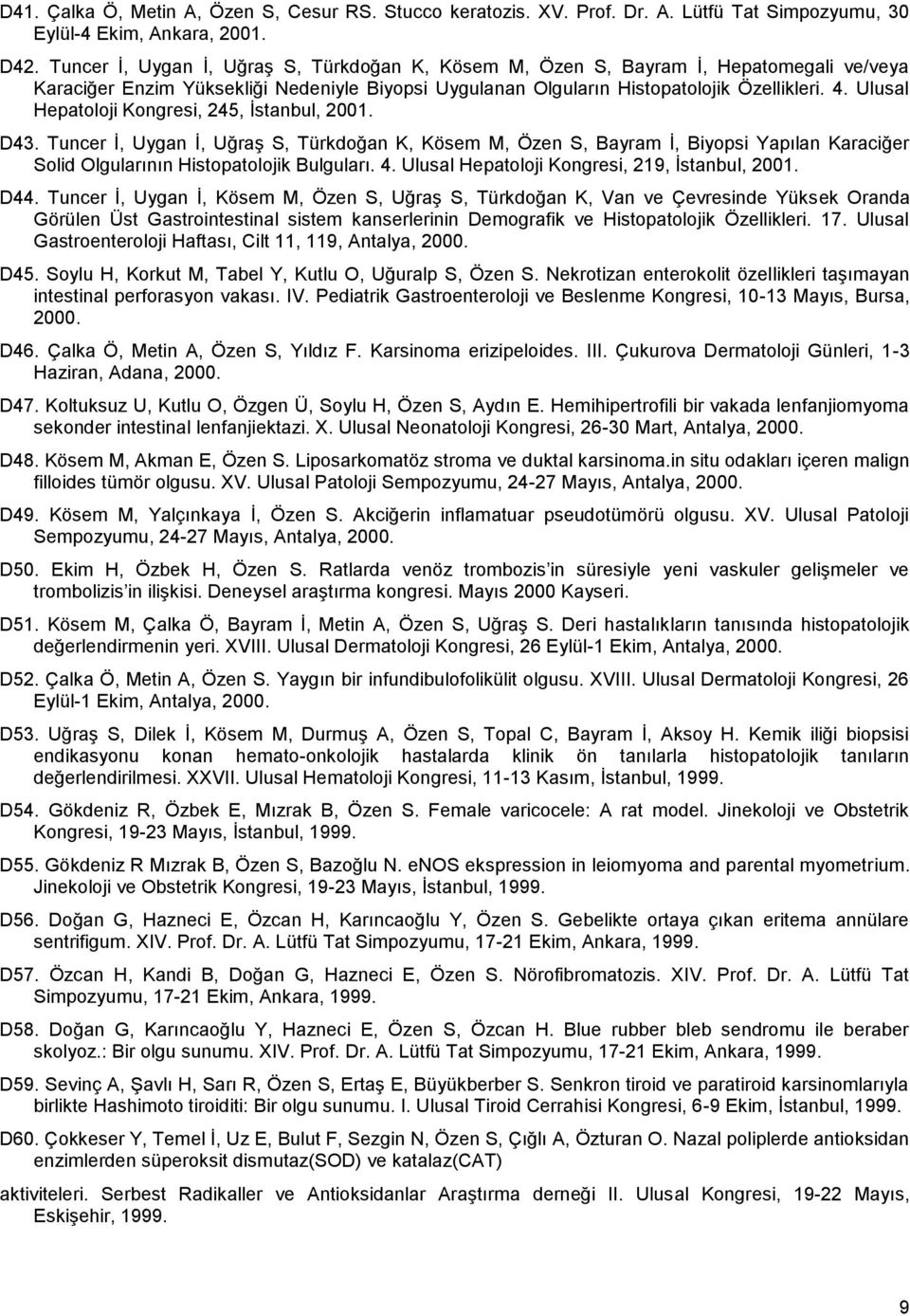 Ulusal Hepatoloji Kongresi, 245, İstanbul, 2001. D43. Tuncer İ, Uygan İ, Uğraş S, Türkdoğan K, Kösem M, Özen S, Bayram İ, Biyopsi Yapılan Karaciğer Solid Olgularının Histopatolojik Bulguları. 4.