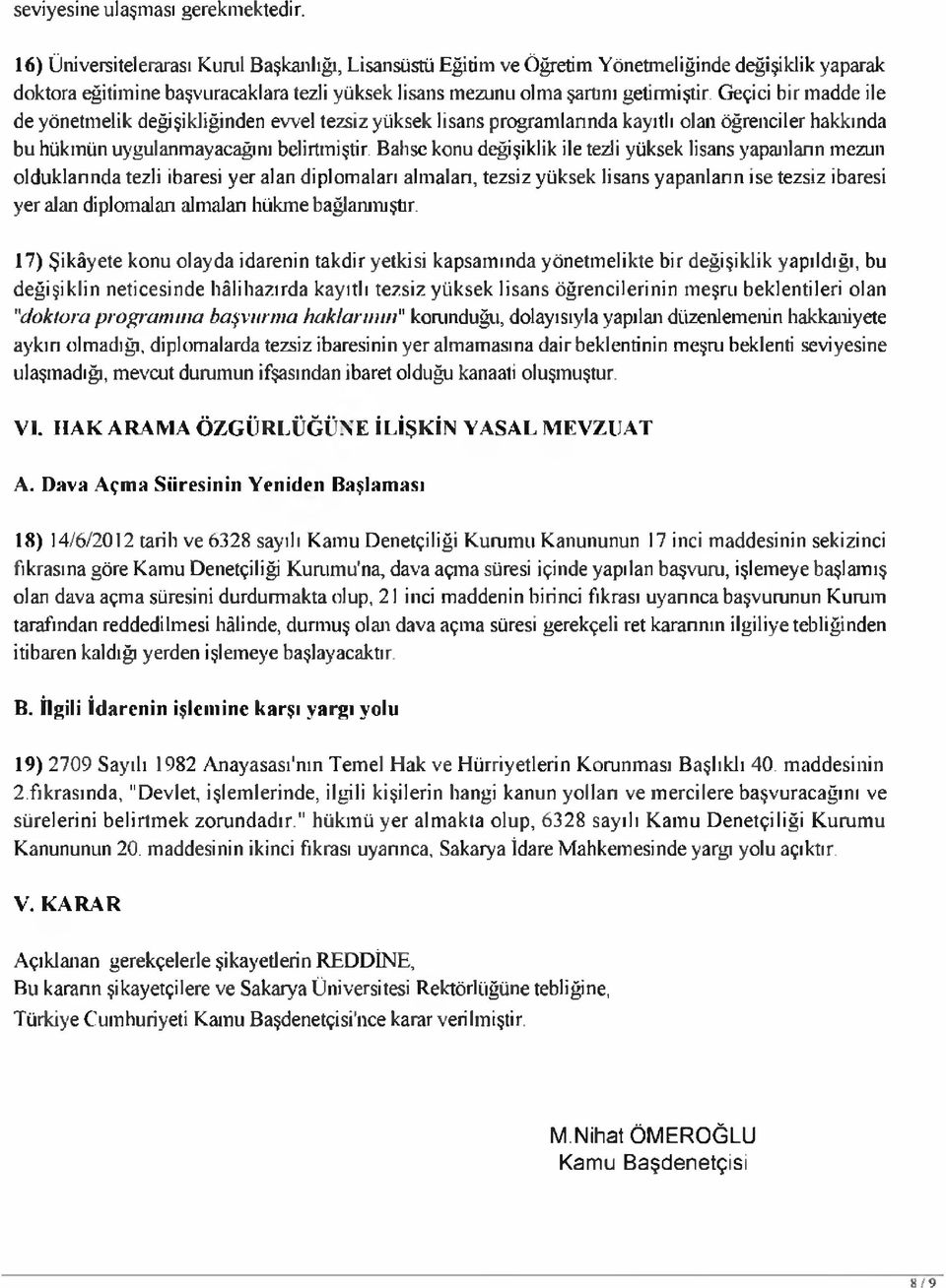 Geçici bir madde ile de yönetmelik değişikliğinden evvel tezsiz yüksek lisans programlarında kayıtlı olan öğrenciler hakkında bu hükmün uygulanmayacağını belirtmiştir.