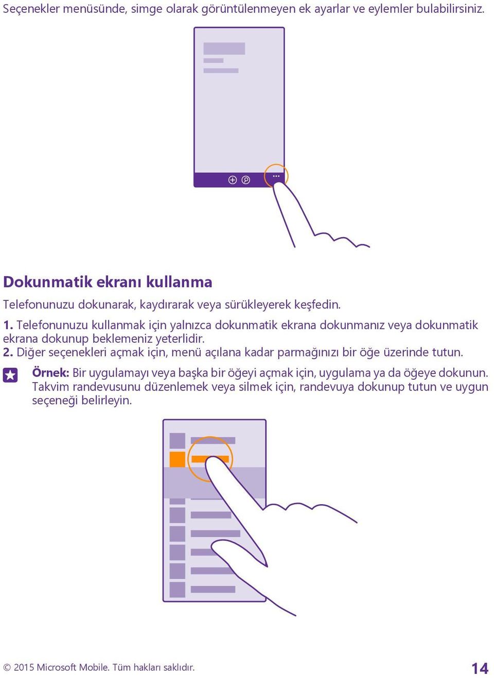 Telefonunuzu kullanmak için yalnızca dokunmatik ekrana dokunmanız veya dokunmatik ekrana dokunup beklemeniz yeterlidir. 2.