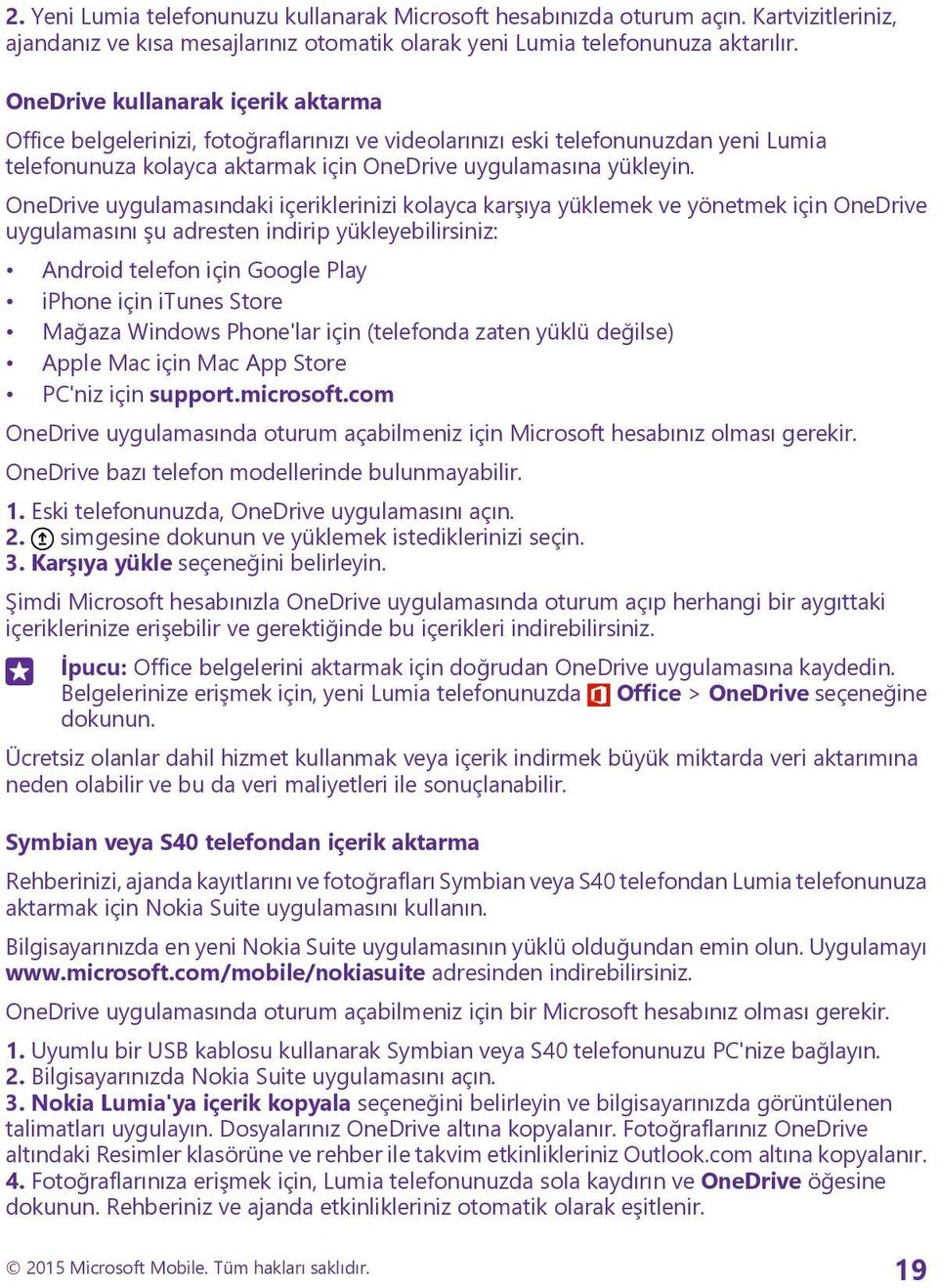 OneDrive uygulamasındaki içeriklerinizi kolayca karşıya yüklemek ve yönetmek için OneDrive uygulamasını şu adresten indirip yükleyebilirsiniz: Android telefon için Google Play iphone için itunes