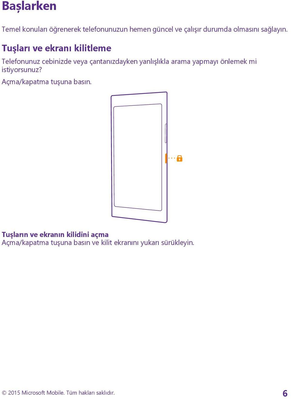 Tuşları ve ekranı kilitleme Telefonunuz cebinizde veya çantanızdayken yanlışlıkla arama yapmayı