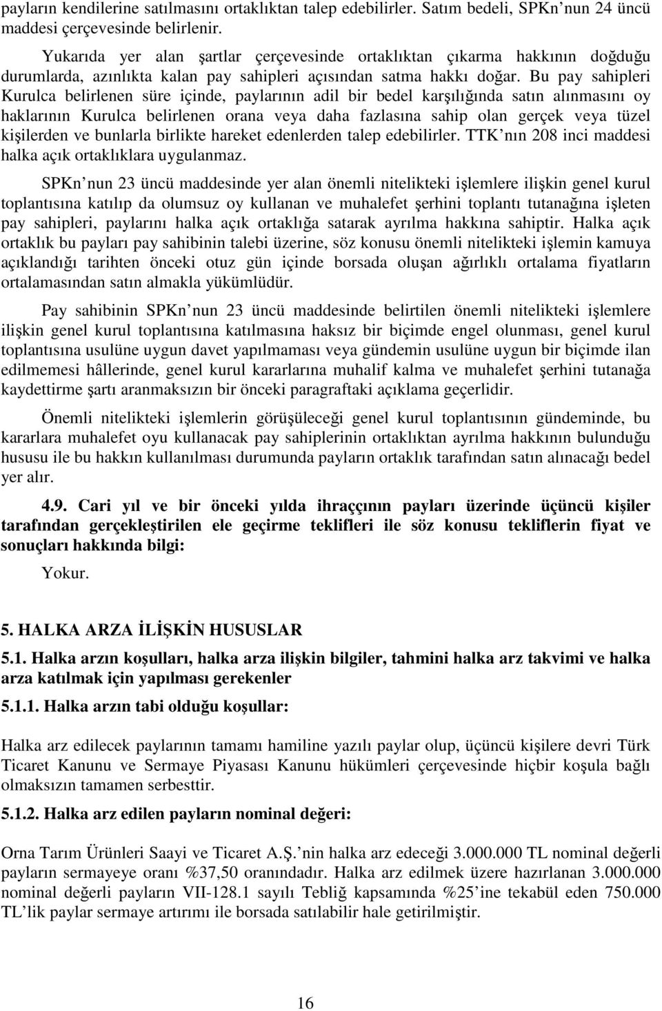 Bu pay sahipleri Kurulca belirlenen süre içinde, paylarının adil bir bedel karşılığında satın alınmasını oy haklarının Kurulca belirlenen orana veya daha fazlasına sahip olan gerçek veya tüzel