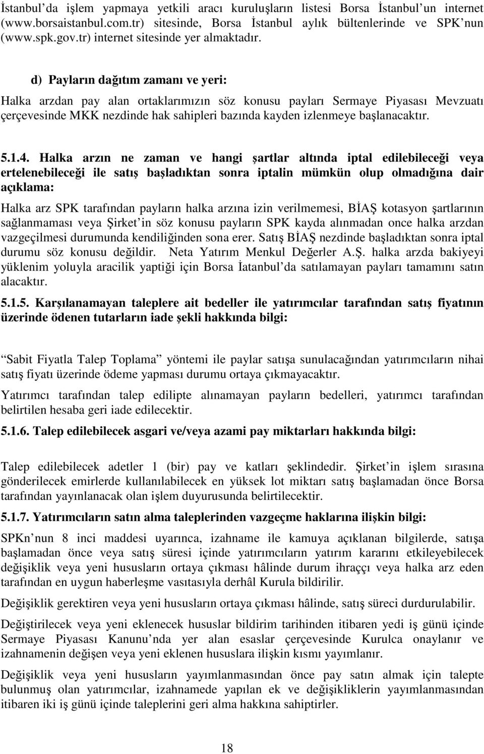 d) Payların dağıtım zamanı ve yeri: Halka arzdan pay alan ortaklarımızın söz konusu payları Sermaye Piyasası Mevzuatı çerçevesinde MKK nezdinde hak sahipleri bazında kayden izlenmeye başlanacaktır. 5.