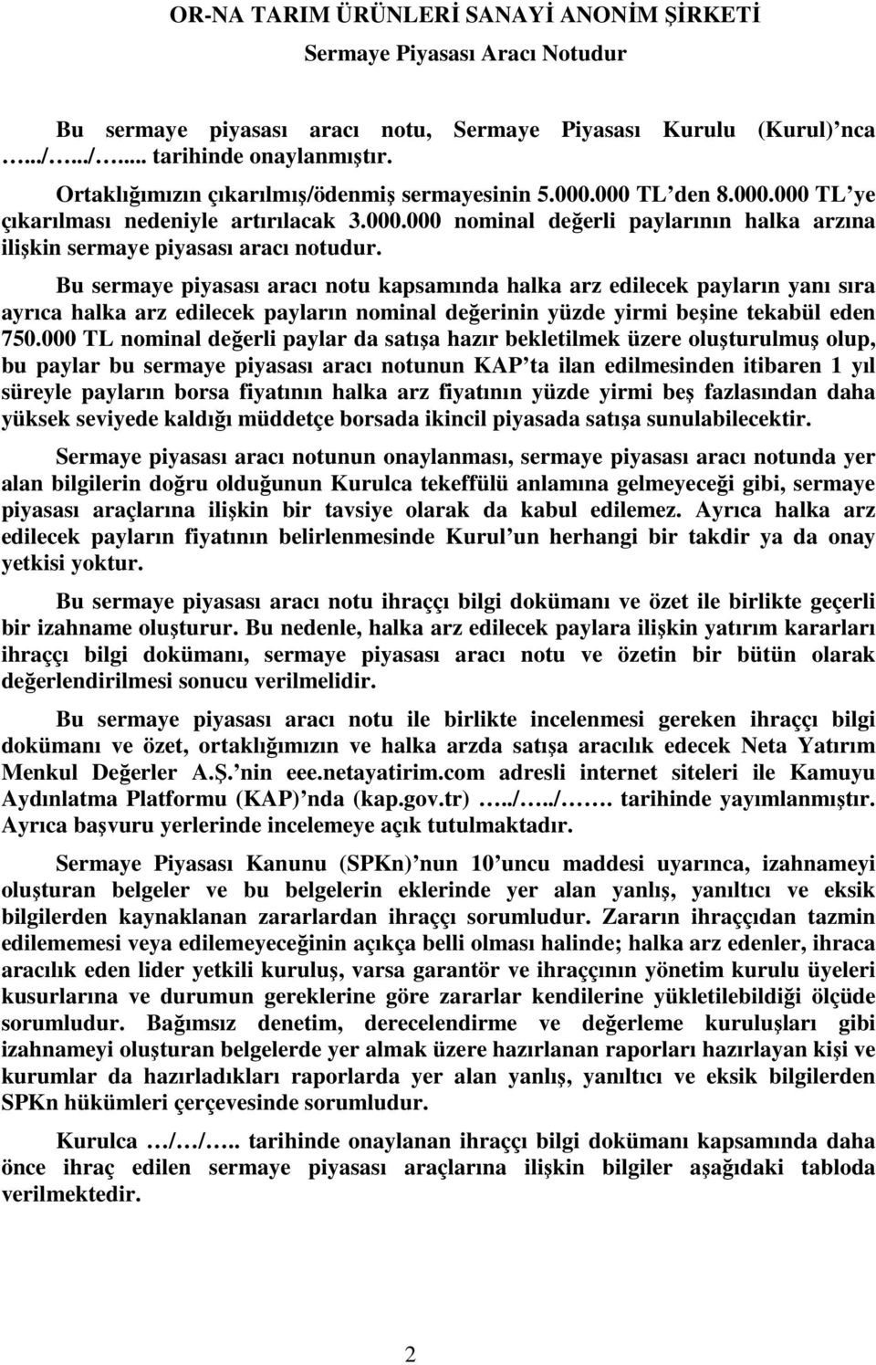 Bu sermaye piyasası aracı notu kapsamında halka arz edilecek payların yanı sıra ayrıca halka arz edilecek payların nominal değerinin yüzde yirmi beşine tekabül eden 750.