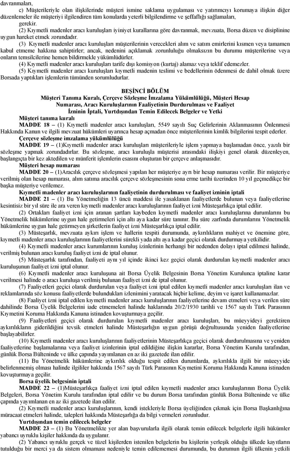 (3) Kıymetli madenler aracı kuruluşları müşterilerinin verecekleri alım ve satım emirlerini kısmen veya tamamen kabul etmeme hakkına sahiptirler; ancak, nedenini açıklamak zorunluluğu olmaksızın bu