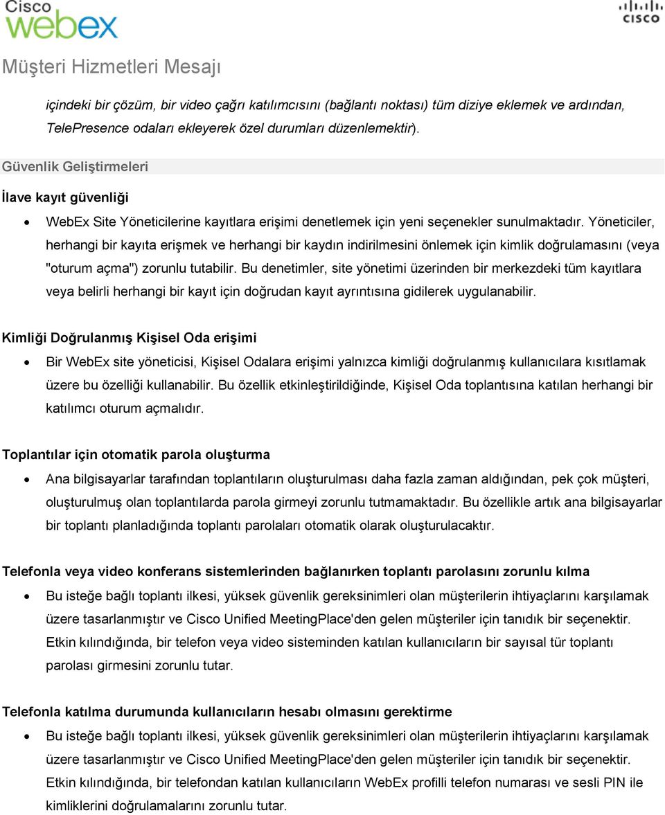 Yöneticiler, herhangi bir kayıta erişmek ve herhangi bir kaydın indirilmesini önlemek için kimlik doğrulamasını (veya "oturum açma") zorunlu tutabilir.