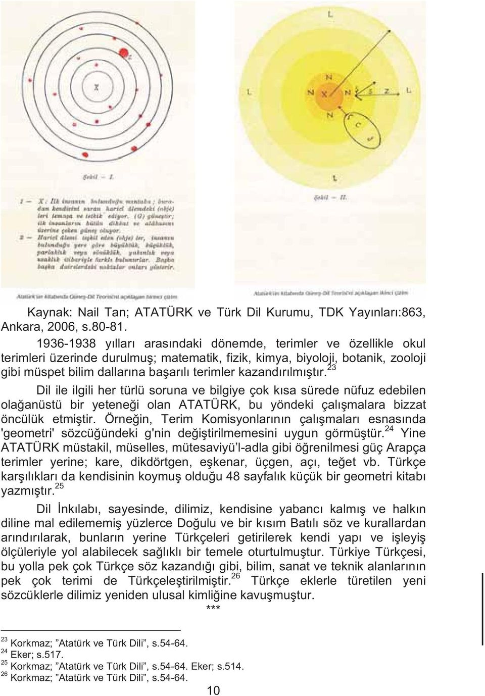 lm t r. 23 Dil ile ilgili her türlü soruna ve bilgiye çok k sa sürede nüfuz edebilen ola anüstü bir yetene i olan ATATÜRK, bu yöndeki çal malara bizzat öncülük etmi tir.