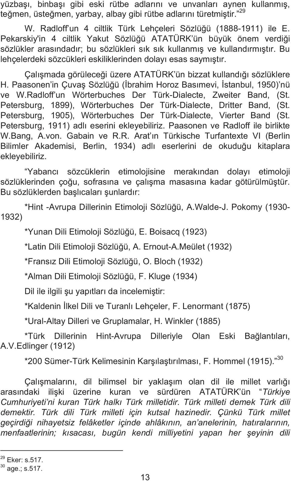 Bu lehçelerdeki sözcükleri eskiliklerinden dolay esas saym t r. Çal mada görülece i üzere ATATÜRK ün bizzat kulland sözlüklere H.