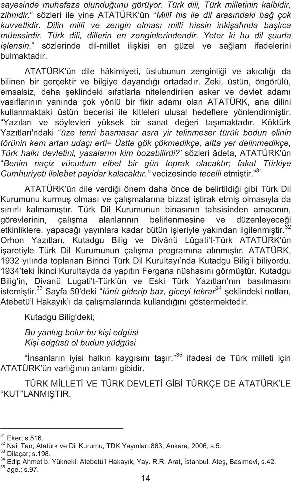 sözlerinde dil-millet ili kisi en güzel ve sa lam ifadelerini bulmaktad r. ATATÜRK ün dile hâkimiyeti, üslubunun zenginli i ve ak c l da bilinen bir gerçektir ve bilgiye dayand ortadad r.