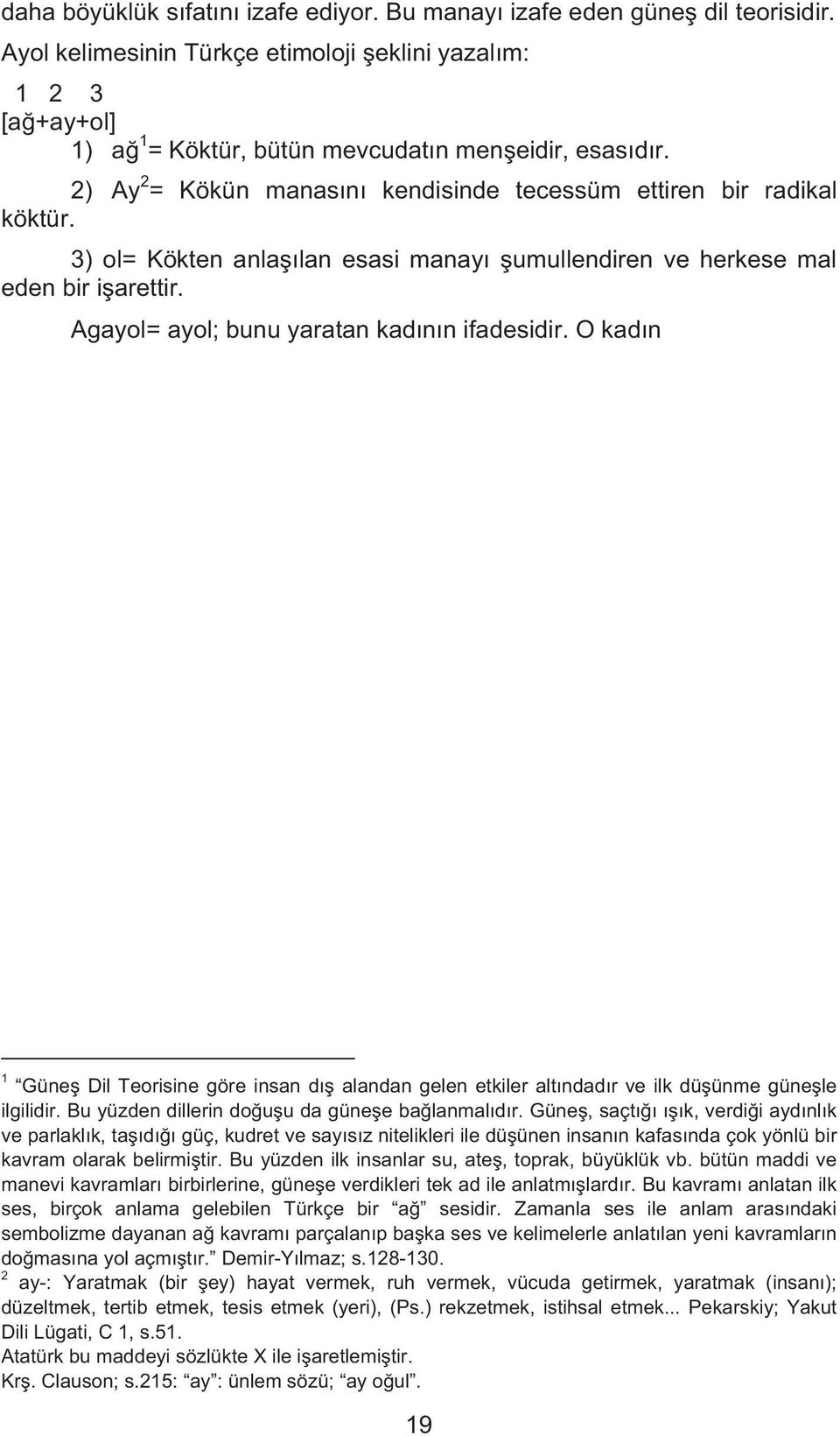 Agayol= ayol; bunu yaratan kad n n ifadesidir. O kad n 1 Güne Dil Teorisine göre insan d alandan gelen etkiler alt ndad r ve ilk dü ünme güne le ilgilidir.