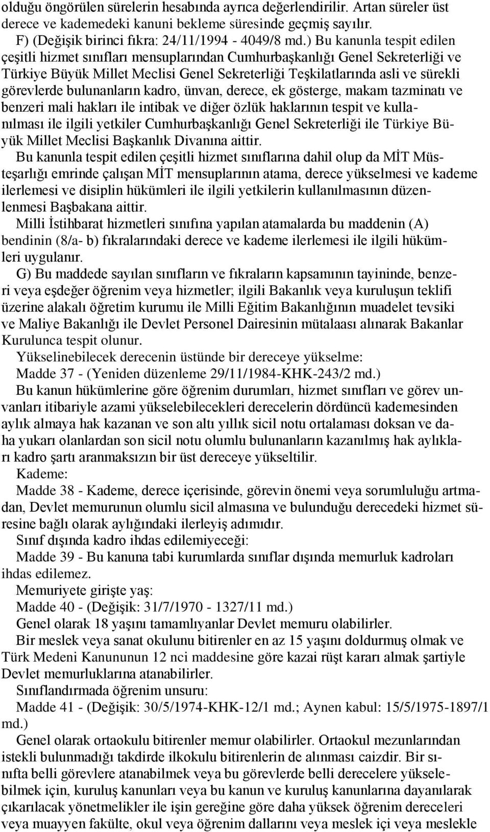 bulunanların kadro, ünvan, derece, ek gösterge, makam tazminatı ve benzeri mali hakları ile intibak ve diğer özlük haklarının tespit ve kullanılması ile ilgili yetkiler CumhurbaĢkanlığı Genel