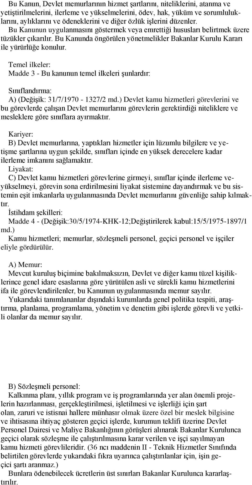 Bu Kanunda öngörülen yönetmelikler Bakanlar Kurulu Kararı ile yürürlüğe konulur. Temel ilkeler: Madde 3 - Bu kanunun temel ilkeleri Ģunlardır: Sınıflandırma: A) (DeğiĢik: 31/7/1970-1327/2 md.