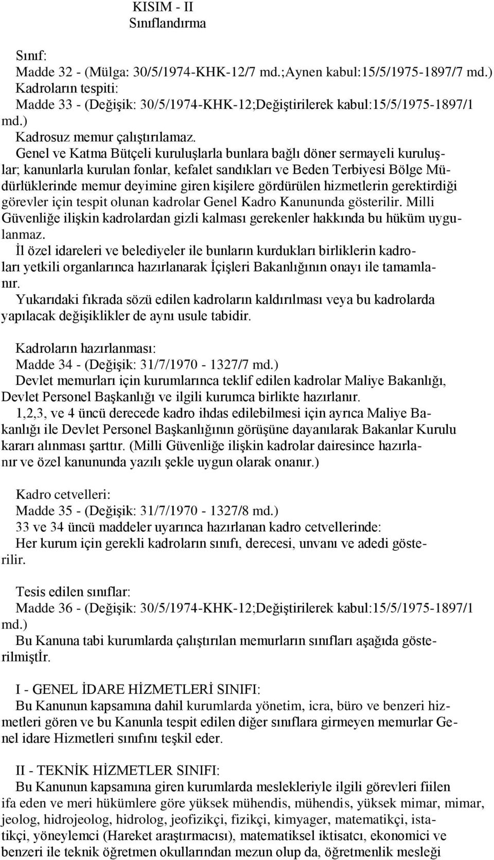 Genel ve Katma Bütçeli kuruluģlarla bunlara bağlı döner sermayeli kuruluģlar; kanunlarla kurulan fonlar, kefalet sandıkları ve Beden Terbiyesi Bölge Müdürlüklerinde memur deyimine giren kiģilere