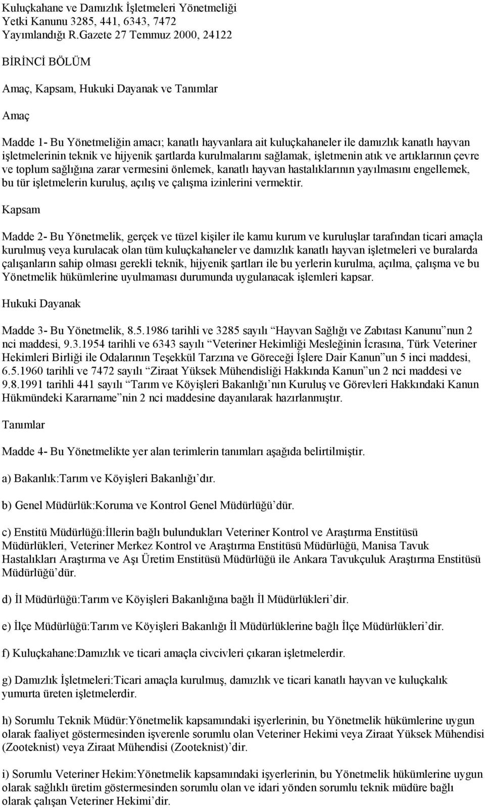 işletmelerinin teknik ve hijyenik şartlarda kurulmalarını sağlamak, işletmenin atık ve artıklarının çevre ve toplum sağlığına zarar vermesini önlemek, kanatlı hayvan hastalıklarının yayılmasını